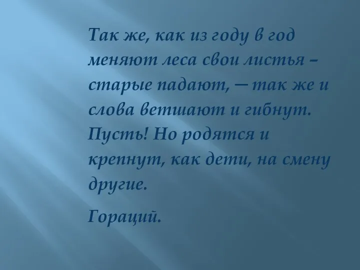 Так же, как из году в год меняют леса свои листья –