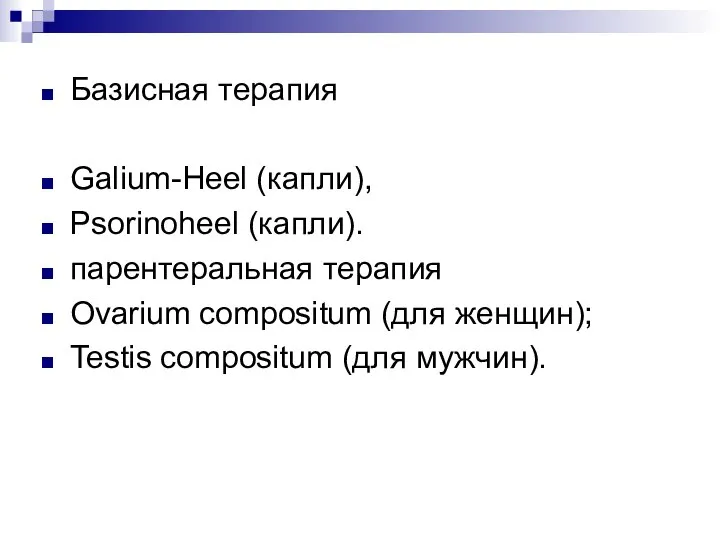 Базисная терапия Galium-Heel (капли), Psorinoheel (капли). парентеральная терапия Ovarium compositum (для женщин); Testis compositum (для мужчин).