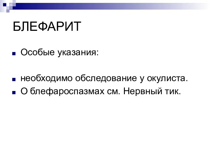 БЛЕФАРИТ Особые указания: необходимо обследование у окулиста. О блефароспазмах см. Нервный тик.