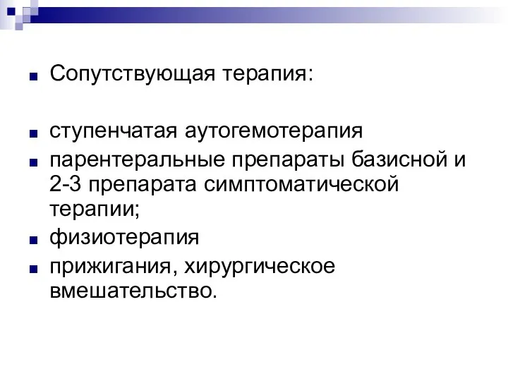 Сопутствующая терапия: ступенчатая аутогемотерапия парентеральные препараты базисной и 2-3 препарата симптоматической терапии; физиотерапия прижигания, хирургическое вмешательство.