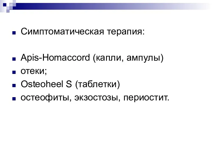 Симптоматическая терапия: Apis-Homaccord (капли, ампулы) отеки; Osteoheel S (таблетки) остеофиты, экзостозы, периостит.