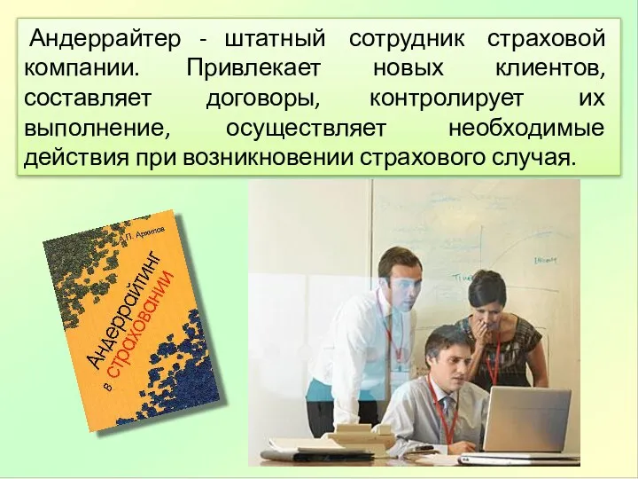 Андеррайтер - штатный сотрудник страховой компании. Привлекает новых клиентов, составляет договоры, контролирует