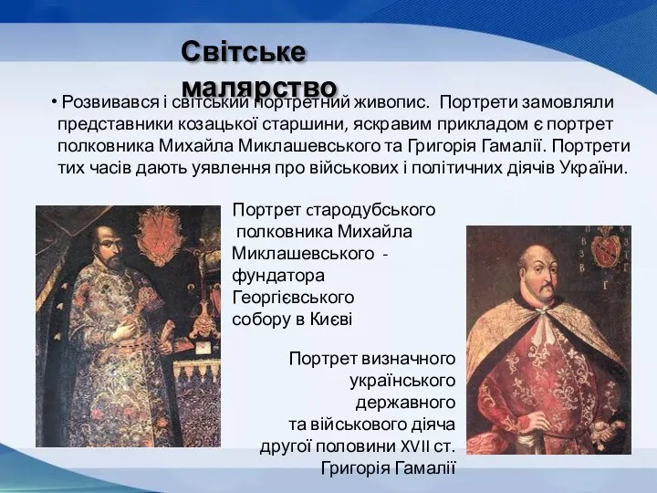 Світське малярство Розвивався і світський портретний живопис. Портрети замовляли представники козацької старшини,