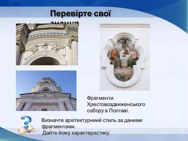 Перевірте свої знання Фрагменти Хрестовоздвиженського собору в Полтаві. Визначте архітектурниий стиль за