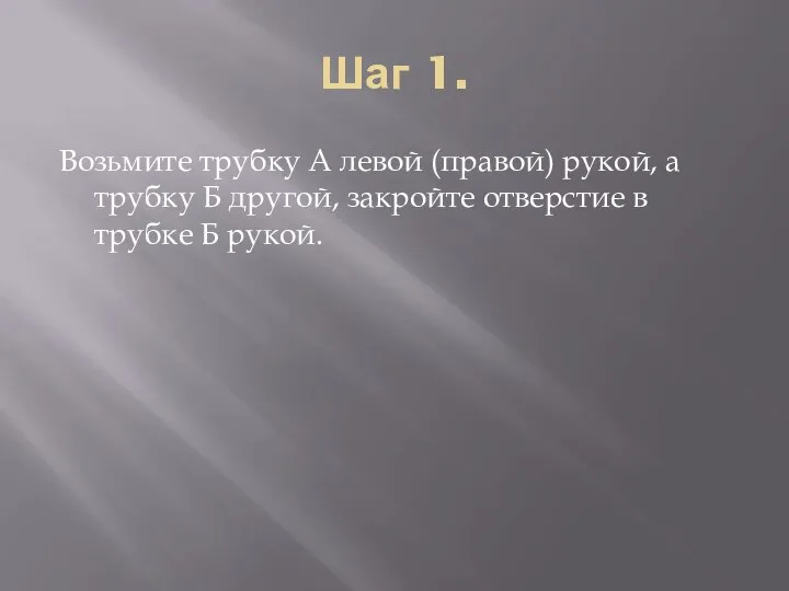 Шаг 1. Возьмите трубку А левой (правой) рукой, а трубку Б другой,