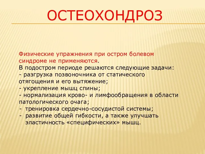 ОСТЕОХОНДРОЗ Физические упражнения при остром болевом синдроме не применяются. В подостром периоде