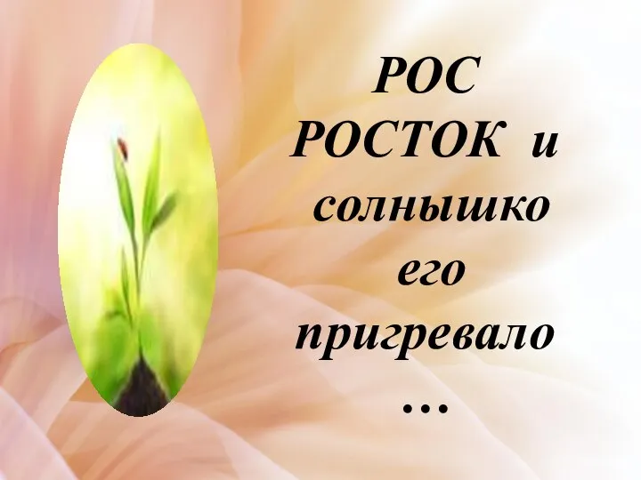 РОС РОСТОК и солнышко его пригревало…