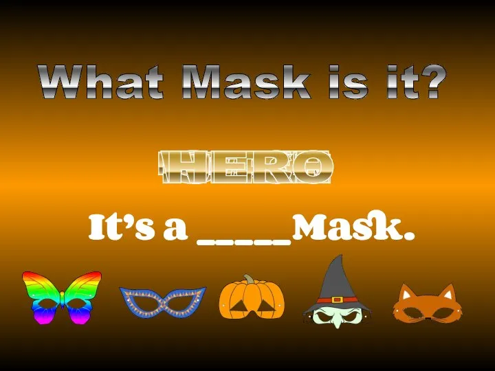 It’s a _____Mask. What Mask is it? CAT BUTTERFLY PUMPKIN WITCH HERO
