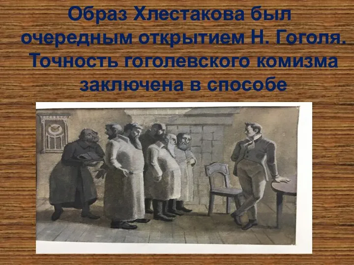 Образ Хлестакова был очередным открытием Н. Гоголя. Точность гоголевского комизма заключена в способе выстраивания сюжета.