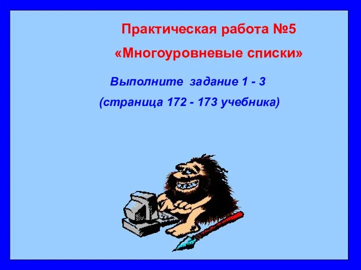 Выполните задание 1 - 3 (страница 172 - 173 учебника) Практическая работа №5 «Многоуровневые списки»