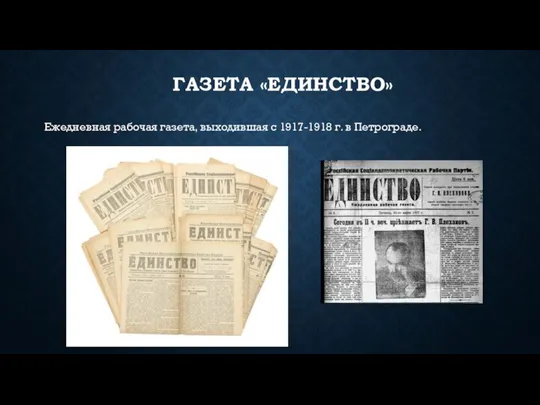 ГАЗЕТА «ЕДИНСТВО» Ежедневная рабочая газета, выходившая с 1917-1918 г. в Петрограде.