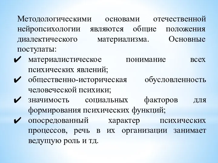 Методологическими основами отечественной нейропсихологии являются общие положения диалектического материализма. Основные постулаты: материалистическое