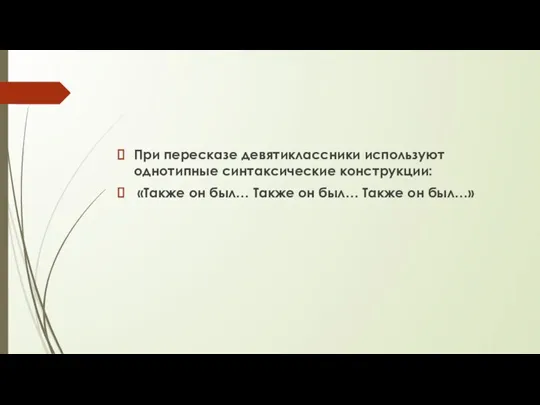 При пересказе девятиклассники используют однотипные синтаксические конструкции: «Также он был… Также он был… Также он был…»