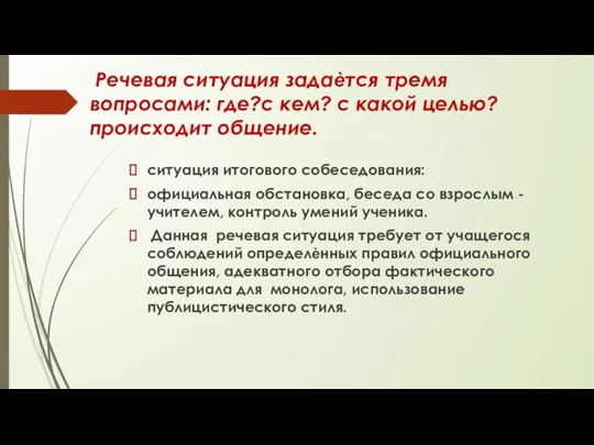 Речевая ситуация задаѐтся тремя вопросами: где?с кем? с какой целью? происходит общение.