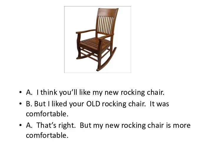 A. I think you’ll like my new rocking chair. B. But I