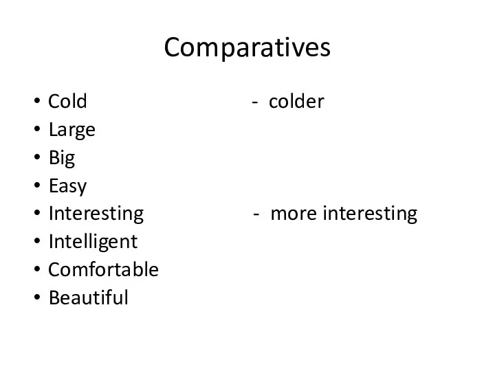 Comparatives Cold - colder Large Big Easy Interesting - more interesting Intelligent Comfortable Beautiful