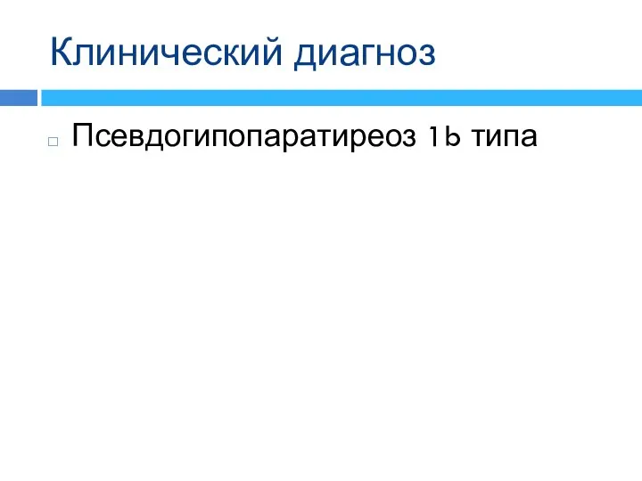 Клинический диагноз Псевдогипопаратиреоз 1b типа