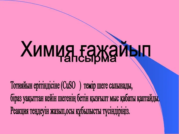 Химия ғажайып тапсырма Тотияйын ерітіндісіне (СuSO ) темір шеге салынады, біраз уақыттан