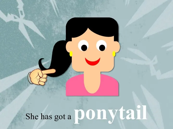 She has got a ponytail