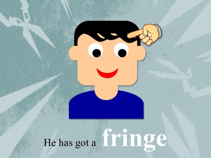 He has got a fringe