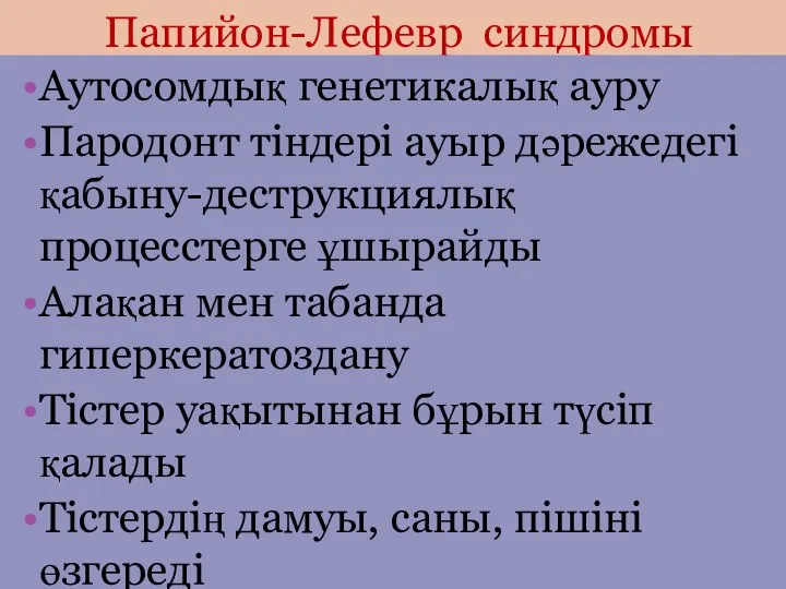 Папийон-Лефевр синдромы Аутосомдық генетикалық ауру Пародонт тіндері ауыр дәрежедегі қабыну-деструкциялық процесстерге ұшырайды