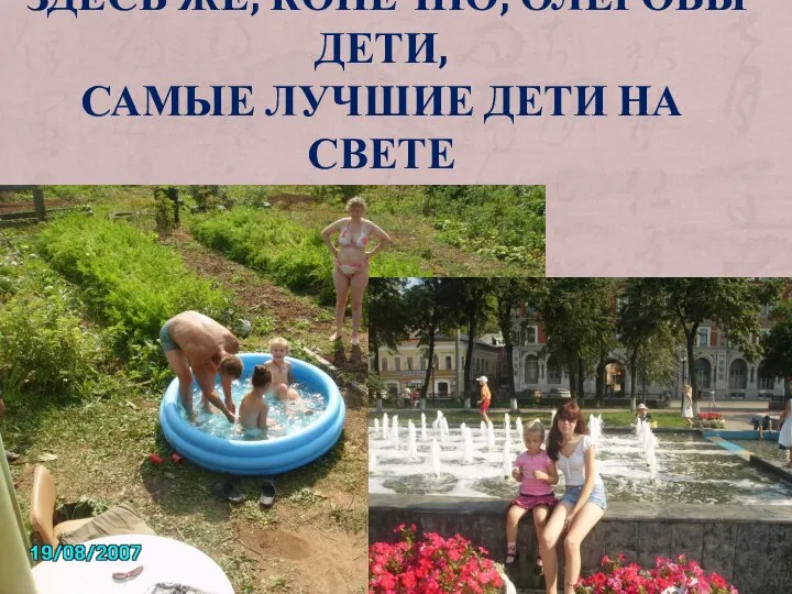 ЗДЕСЬ ЖЕ, КОНЕЧНО, ОЛЕГОВЫ ДЕТИ, САМЫЕ ЛУЧШИЕ ДЕТИ НА СВЕТЕ