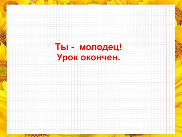 Ты - молодец! Урок окончен.