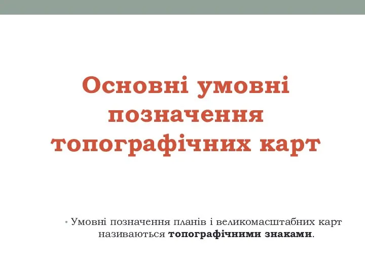 Основні умовні позначення топографічних карт Умовні позначення планів і великомасштабних карт називаються топографічними знаками.