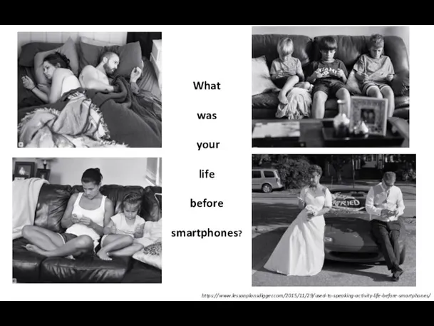 https://www.lessonplansdigger.com/2015/11/29/used-to-speaking-activity-life-before-smartphones/ What was your life before smartphones?