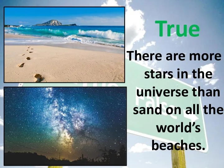 True There are more stars in the universe than sand on all the world’s beaches.