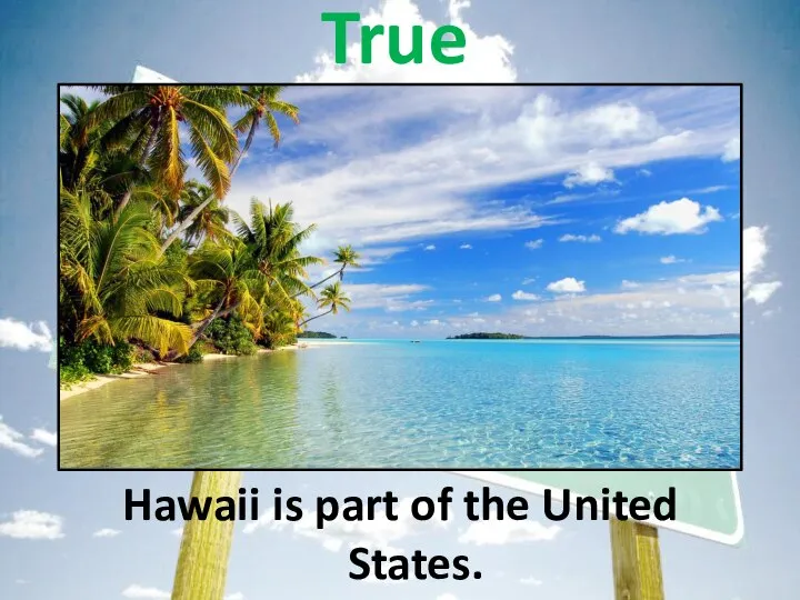 Hawaii is part of the United States. True