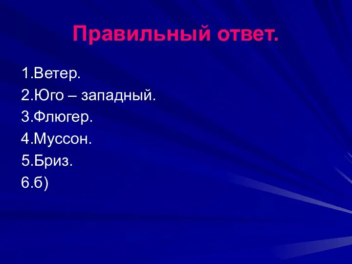 Правильный ответ. 1.Ветер. 2.Юго – западный. 3.Флюгер. 4.Муссон. 5.Бриз. 6.б)