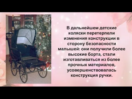 В дальнейшем детские коляски перетерпели изменения конструкции в сторону безопасности малышей: они