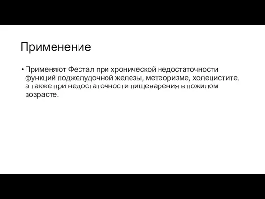 Применение Применяют Фестал при хронической недостаточности функций поджелудочной железы, метеоризме, холецистите, а