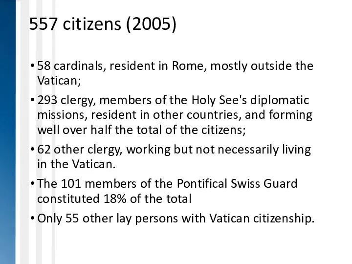557 citizens (2005) 58 cardinals, resident in Rome, mostly outside the Vatican;