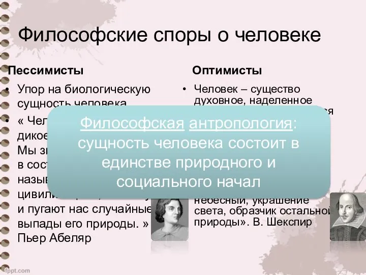 Философские споры о человеке Пессимисты Оптимисты Упор на биологическую сущность человека. «