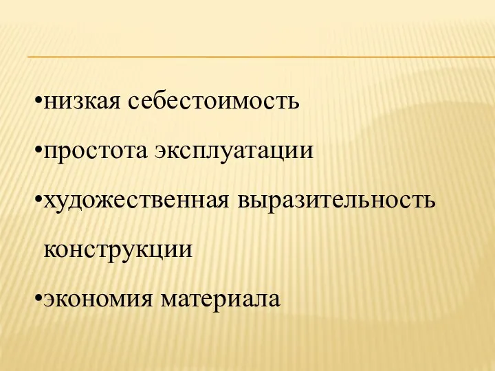 низкая себестоимость простота эксплуатации художественная выразительность конструкции экономия материала