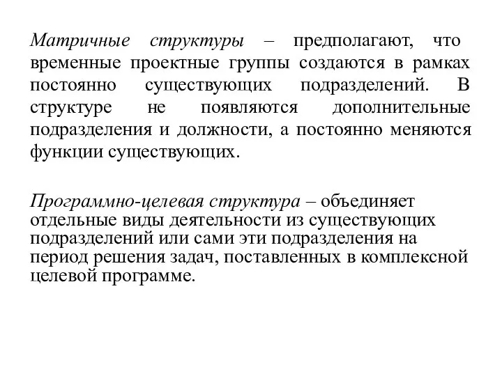 Матричные структуры – предполагают, что временные проектные группы создаются в рамках постоянно