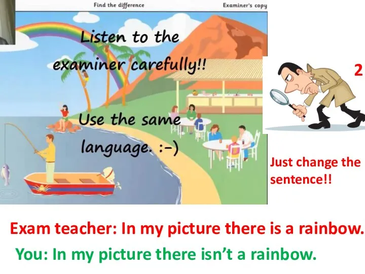 2 Exam teacher: In my picture there is a rainbow. You: In