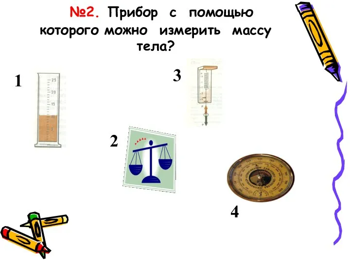 1 2 3 4 №2. Прибор с помощью которого можно измерить массу тела?