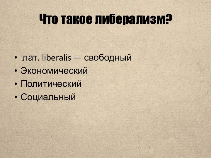 Что такое либерализм? лат. liberalis — свободный Экономический Политический Социальный