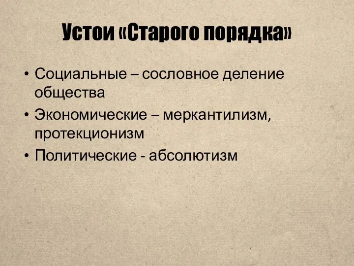 Устои «Старого порядка» Социальные – сословное деление общества Экономические – меркантилизм, протекционизм Политические - абсолютизм