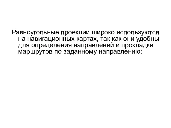 Равноугольные проекции широко используются на навигационных картах, так как они удобны для