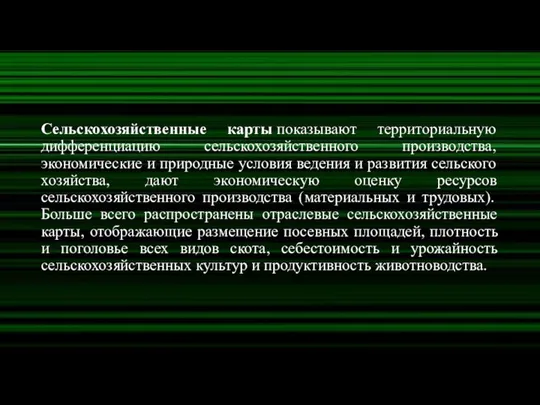 Сельскохозяйственные карты показывают территориальную дифференциацию сельскохозяйственного производства, экономические и природные условия ведения