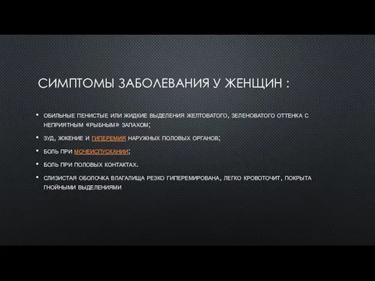 СИМПТОМЫ ЗАБОЛЕВАНИЯ У ЖЕНЩИН : обильные пенистые или жидкие выделения желтоватого, зеленоватого