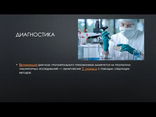 ДИАГНОСТИКА Верификация диагноза урогенитального трихомониаза базируется на результатах лабораторных исследований — обнаружения