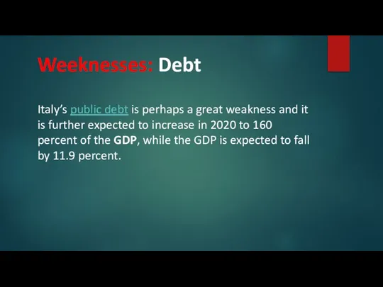 Weeknesses: Debt Italy’s public debt is perhaps a great weakness and it