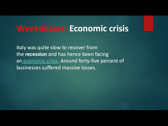 Weeknesses: Economic crisis Italy was quite slow to recover from the recession