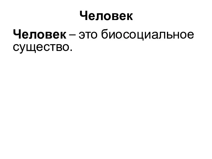 Человек Человек – это биосоциальное существо.