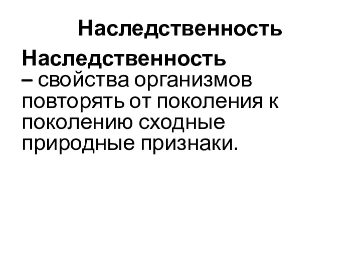 Наследственность Наследственность – свойства организмов повторять от поколения к поколению сходные природные признаки.